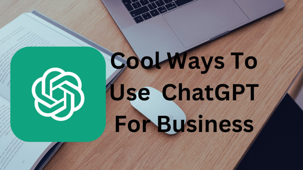 Cool Ways to Use Chat gpt for Business